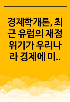 경제학개론, 최근 유럽의 재정위기가 우리나라 경제에 미치는 영향과 그 대응 방안에 대해 논하시오.