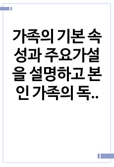 가족의 기본 속성과 주요가설을 설명하고 본인 가족의 독특한 규범을 설명하시오