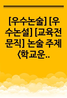 [우수논술][우수논설][교육전문직] 논술 주제 <학교운영위원회의 발전 방향에 관해 논술하시오.> 서론, 본론, 결론의 형식을 갖춘 완벽한 작품입니다. 이 글을 통해 합격의 영광을 누리시길 빕니다.