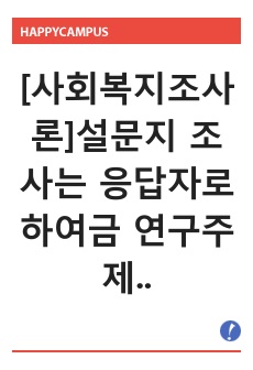 [사회복지조사론]설문지 조사는 응답자로 하여금 연구주제와 관련된 질문에 답하게 함으로써 체계적이고 계획적으로 실증적 자료를 수집 분석하는 연구조사방법입니다. 설문지 조사의 장단점에 대하여 논하십시오.