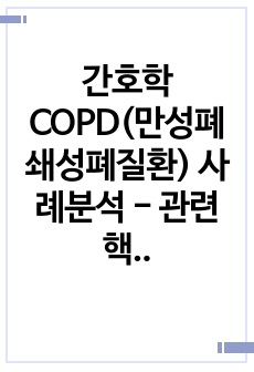 간호학 COPD(만성폐쇄성폐질환) 사례분석 - 관련 핵심술기 및 이론적 근거(간호과정X)