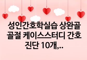 성인간호학실습 상완골골절 케이스스터디 간호진단 10개, 간호과정 2개