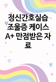 정신간호실습 조울증 케이스 A+ 만점받은 자료