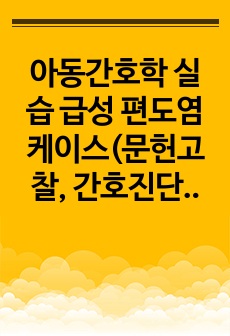 아동간호학 실습 급성 편도염 케이스(문헌고찰, 간호진단2개, 간호과정2개, 이론적 근거 있음)