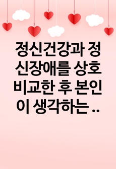 정신건강과 정신장애를 상호 비교한 후 본인이 생각하는 정신건강증진방법을 개인 내