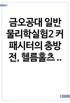 금오공대 일반물리학실험2 커패시터의 충방전, 헬름홀츠 코일의 자기장 측정 보고서입니다