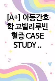 [A+] 아동간호학 고빌리루빈혈증 CASE STUDY (간호진단3, 간호과정3)