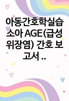 아동간호학실습 소아 AGE(급성 위장염) 간호 보고서 레포트