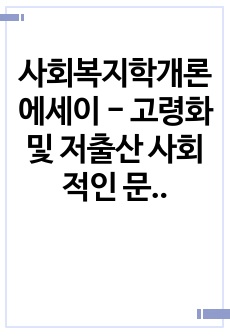 사회복지학개론 에세이 - 고령화 및 저출산 사회적인 문제