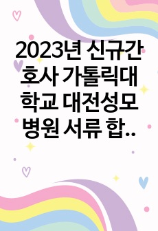 2023년 신규간호사 가톨릭대학교 대전성모병원 서류 합격 자소서(인증O)