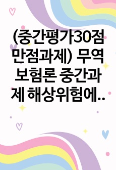 (중간평가30점만점과제) 무역보험론 중간과제 해상위험에 대해 설명하시오/ 해상손해에 대해 설명하시오