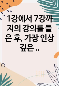 1강에서 7강까지의 강의를 들은 후, 가장 인상 깊은 사건 혹은 장면을 두 개 선택하여 과제를 수행하시오