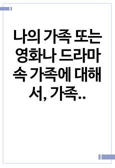 나의 가족 또는 영화나 드라마 속 가족에 대해서, 가족체계에서 본 문제행동을 가족경계선, 가족규칙, 가족의사소통을 통해 분석하고 소감을 포함하여 작성하시오.