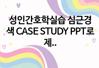 성인간호학실습 심근경색 CASE STUDY PPT로 제작하였습니다.