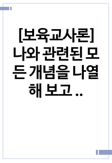 [보육교사론]  나와 관련된 모든 개념을 나열해 보고 관련있는 내용끼리 연결하여 유목보육실 운영과 바람직한 교사상을 형성하는데 어떠한 영향을 미칠 수 있는지를 자신의 입장에서 작성하세요