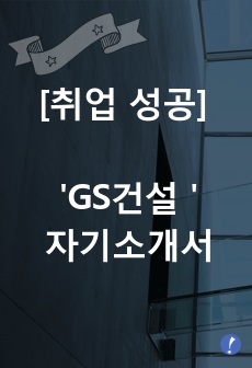 [취업 성공] 'GS건설 ' 자기소개서