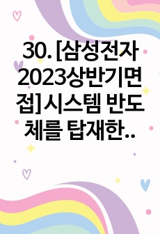 30.[삼성전자2023상반기면접]시스템 반도체를 탑재한 제품을 예시하고, 세계 시장에서 삼성전자의 시장점유율을 높이기 위한 시스템 반도체 육성 전략에 대하여 논하시오.