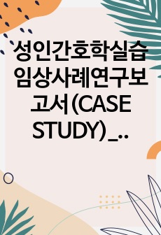 성인간호학실습 임상사례연구보고서(CASE STUDY)_간농양 간호진단5개 및 간호과정 3개