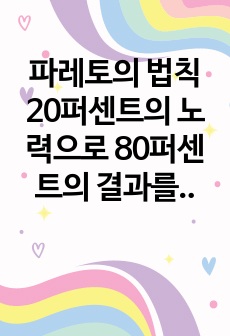 파레토의 법칙 20퍼센트의 노력으로 80퍼센트의 결과를 얻는다