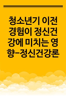 청소년기 이전 경험이 정신건강에 미치는 영향-정신건강론