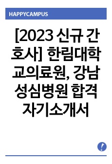 [2023 신규 간호사] 한림대학교의료원, 강남성심병원 합격 자기소개서 (합격 인증 O, 스펙 O)