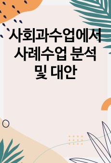 사회과수업에서 사례수업 분석 및 대안