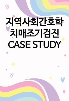 지역사회간호학 치매조기검진 CASE STUDY