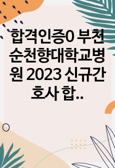 합격인증0 부천 순천향대학교병원 2023 신규간호사 합격 자기소개서, 면접 기출, 2023 채용 실제 받은 질문 공유 내용, tip