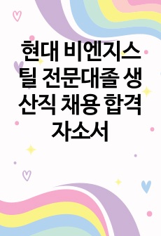 현대 비엔지스틸 전문대졸 생산직 채용 합격 자소서