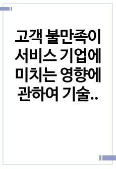 고객 불만족이 서비스 기업에 미치는 영향에 관하여 기술하시오.