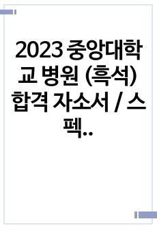 2023 중앙대학교 병원 (흑석) 합격 자소서 / 스펙 / 합격 인증 O