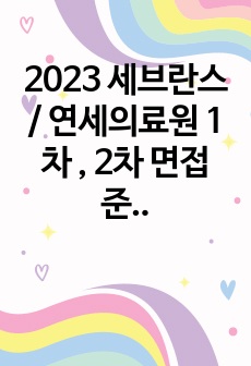 2023 세브란스 / 연세의료원 1차 , 2차 면접 준비 자료 (합격 인증 0)