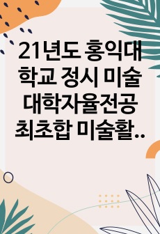 21년도 홍익대학교 정시 미술대학자율전공 최초합 미술활동보고서