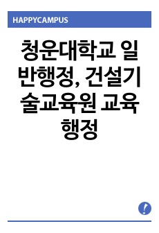 청운대학교 일반행정직 교직원, 건설기술교육원 교육행정직 자기소개서 입니다.