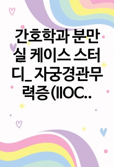 간호학과 분만실 케이스 스터디_ 자궁경관무력증(IIOC)