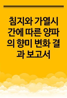 침지와 가열시간에 따른 양파의 향미 변화 결과 보고서