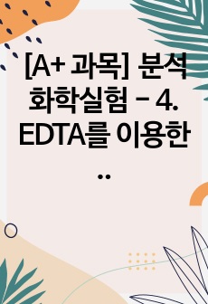 [A+ 과목] 분석화학실험 - 4. EDTA를 이용한 Ca2+의 농도 결정 예비+결과 보고서