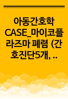 아동간호학CASE_마이코플라즈마 폐렴 (간호진단5개, 간호과정3개) 입니다!