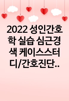 2022 성인간호학 실습 심근경색 케이스스터디/간호진단 3개, 간호과정 3개