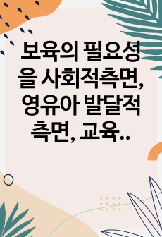 보육의 필요성을 사회적측면, 영유아 발달적 측면, 교육적 측면에서 설명하시오