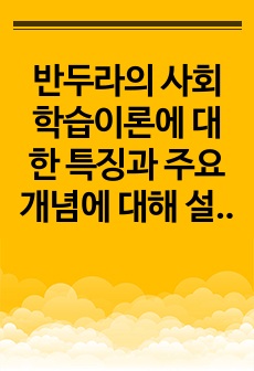 반두라의 사회학습이론에 대한 특징과 주요개념에 대해 설명하고, 영유아발달에 도움을 주는 요인을 사회학습이론에 입각하여 가정,유아교육기관,지역사회 차원에서 제시하시오.