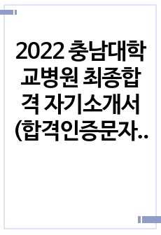 2022 충남대학교병원 최종합격 자기소개서(최종합격인증문자)