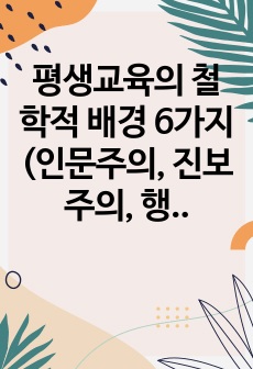 평생교육의 철학적 배경 6가지(인문주의, 진보주의, 행동주의, 인본주의, 급진주의, 분석철학)의 특징을 진술하고 비교하시오