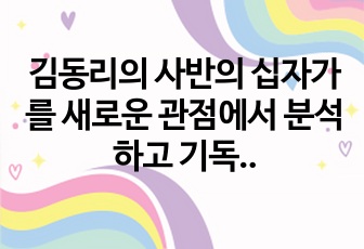 김동리의 사반의 십자가를 새로운 관점에서 분석하고 기독교 소설의 개념을 재정의한 글입니다.