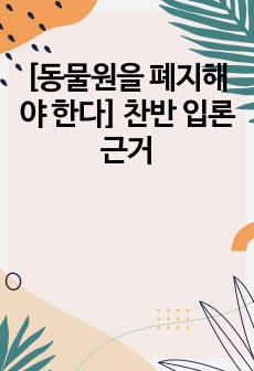 [동물원을 폐지해야 한다] 찬반 입론 근거