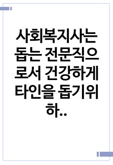 사회복지사는 돕는 전문직으로서 건강하게 타인을 돕기위하여