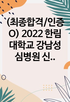 (최종합격/인증O) 2022 한림대학교 강남성심병원 신규간호사 합격 자기소개서