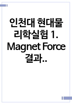 인천대 현대물리학실험 1. Magnet Force 결과보고서