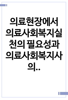 의료현장에서 의료사회복지실천의 필요성과 의료사회복지사의 역할을 아래 형태와 같이 기술하시오. 1) 서론 의료현장에서 의료사회복지실천의 필요성 기술 2) 본론 의료사회복지사의 역할 기술 3) 결론 본론의 내용에 대한 ..