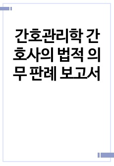 간호관리학 간호사의 법적 의무 판례 보고서